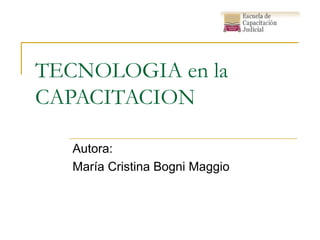 TECNOLOGIA en la
CAPACITACION
Autora:
María Cristina Bogni Maggio
 