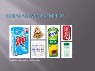 Embalagens de cartão, plástico, lata.
 