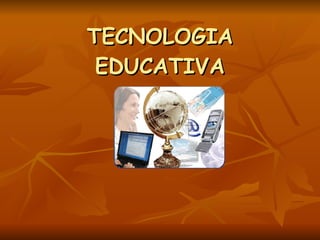 TECNOLOGIA EDUCATIVA 