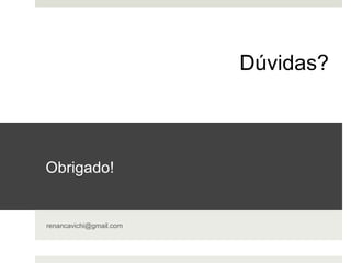 Dúvidas?



Obrigado!


renancavichi@gmail.com
 