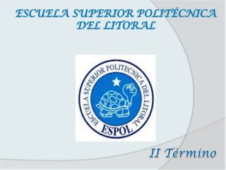 Escuela Superior Politécnicadel Litoral,[object Object],II Término,[object Object]