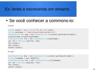 20
Ex: lendo e escrevendo em streams
● Se você conhecer a commons-io:
 