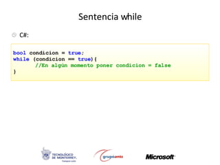 Sentencia while C#: bool   condicion =   true ; while  (condicion ==  true ){ //En algún momento poner condicion = false } 