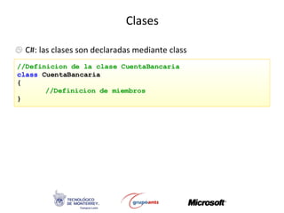Clases C#: las clases son declaradas mediante class //Definicion de la clase CuentaBancaria class  CuentaBancaria { //Definicion de miembros } 