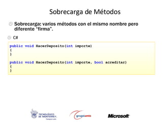 Sobrecarga de Métodos C# public void  HacerDeposito( int  importe)  { } public void  HacerDeposito( int  importe,  bool  acreditar) { } Sobrecarga :  varios métodos con el mismo nombre pero diferente “firma”. 