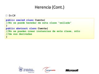 Herencia (Cont.) En C# public sealed class  Cuenta{ //No se puede heredar de esta clase “sellada”   } public abstract class  Cuenta{ //No se pueden crear instancias de esta clase, sólo //de sus derivadas   } 