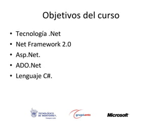 Objetivos del curso Tecnología .Net Net Framework 2.0 Asp.Net. ADO.Net Lenguaje C#. 