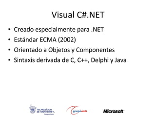 Visual C#.NET Creado especialmente para .NET Estándar ECMA (2002) Orientado a Objetos y Componentes Sintaxis derivada de C, C++, Delphi y Java 