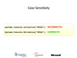 Case Sensitivity system.console.writeline(“HOLA”);  INCORRECTO System.Console.WriteLine(“HOLA”);  CORRECTO 