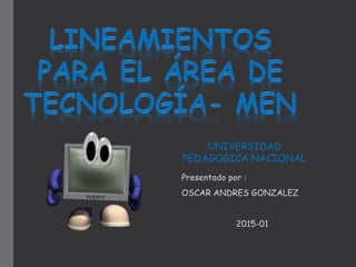 Presentado por :
OSCAR ANDRES GONZALEZ
2015-01
UNIVERSIDAD
PEDAGOGICA NACIONAL
 