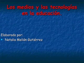 Los medios y las tecnologías en la educación. ,[object Object],[object Object]