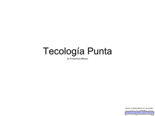 Tecología Punta by Productora México 