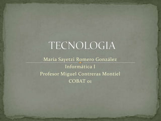 María Sayetzi Romero González
Informática I
Profesor Miguel Contreras Montiel
COBAT 01

 