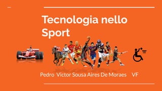 Tecnologia nello
Sport
Pedro Victor Sousa Aires De Moraes VF
 