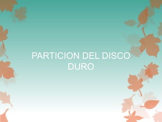 PARTICION DEL DISCO
DURO
 