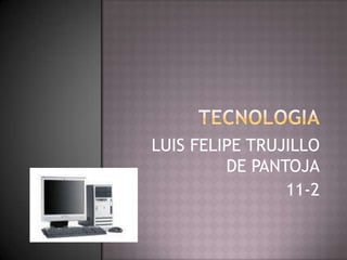 TECNOLOGIA LUIS FELIPE TRUJILLO DE PANTOJA 11-2 