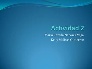 Maria Camila Narvaez Vega
Kelly Melissa Gutierrez

 