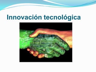 Innovación tecnológica

 