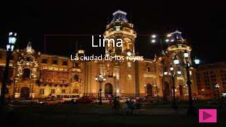 Lima
La ciudad de los reyes
 