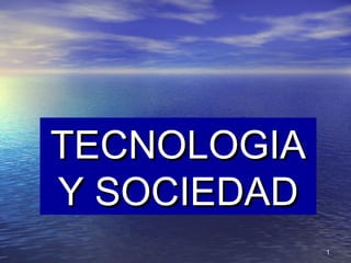 11
TECNOLOGIATECNOLOGIA
Y SOCIEDADY SOCIEDAD
 