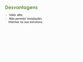  Valor alto; 
 Não permitir instalações 
internas na sua estrutura. 
 