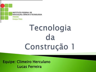 Equipe: Climeiro Herculano 
Lucas Ferreira 
 