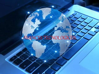 AVANCES TECNOLOGICOS
 