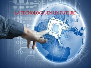 LA TECNOLOGIA EN UN FUTURO
 