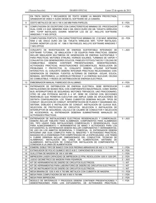 (Tercera Sección) DIARIO OFICIAL Lunes 22 de agosto de 2011
EN TINTA DIGITAL Y RECUADROS DE TEXTO SOBRE LA IMAGEN PROYECTADA,
GRABADOR DE VIDEO Y AUDIO DESDE EL SOFTWARE DE LA CAMARA.
9 CESTO METALICO DE 340 X 190 X 340 MM PARA PAPELES. 6 – PZA
10 COMPUTADORA DE ESCRITORIO CON CARACTERISTICAS MINIMAS DE: PROCESADOR
DUAL CORE 2.5 GHZ; MEMORIA RAM 2 GB; DISCO DURO 250 GB; TARJETA WIRELESS
WIFI, TCP/IP INSTALADO, DVDRW; MONITOR LCD DE 22”. INCLUYE SOFTWARE
WINDOWS 7 Y M/S OFFICE.
1 – PZA
11 COMPUTADORA PORTATIL CON CARACTERISTICAS MINIMAS DE: 2130 MHZ; MEMORIA
RAM 2 GB; DISCO DURO 250 GB; TARJETA WIRELESS WIFI, TCP/IP INSTALADO,
DVDRW; MONITOR LCD DE 14”. 1366 X 768 PIXELES, INCLUYE SOFTWARE WINDOWS 7
Y M/S OFFICE
22 – PZA
12 CONJUNTO DE INVESTIGACION DE ENERGIA SUSTENTABLE INTEGRADO DE
SOFTWARE TUTORIAL, DE SIMULACION Y DE EQUIPOS PARA PRACTICAS. DEBERA
INCLUIR SIMULADOR MULTIMEDIA DE GENERACION DE ENERGIA SUSTENTABLE Y
PARA PRACTICAS, MOTORES STIRLING, HORNOS SOLARES, TURBINAS DE VAPOR Y
CONJUNTOS CON GENERADORES EOLICOS, PANELES FOTOVOLTAICOS Y CELDAS DE
COMBUSTIBLE. DEBERA CONTENER PRESENTACIONES, DEMOSTRACIONES,
ACTIVIDADES PRACTICAS, INVESTIGACIONES DOCUMENTALES, RESOLUCION DE
PROBLEMAS Y PROYECTOS. EL CONJUNTO DEBERA UTILIZAR SOFTWARE
INTERACTIVO. EL CONJUNTO DEBERA INTEGRAR PRACTICAS RELACIONADAS CON:
GENERACION DE ENERGIA; FUENTES ALTERNAS DE ENERGIA –SOLAR, EOLICA,
BIOMASA, GEOTERMICA; LA HIDROELECTRICIDAD Y LA ENERGIA NUCLEAR; CELDAS
DE COMBUSTIBLE; Y REDES DE DISTRIBUCION DE ENERGIA ELECTRICA.
1 – JGO
13 EMBOBINADOR MANUAL FABRICADO EN ALUMINIO. 4 – PZA
14 ENTRENADOR DE DISTRIBUCION DE ENERGIA ELECTRICA, DEBE REPRODUCIR
INSTALACIONES DE MUNDO REAL CON COMPONENTES INDUSTRIALES, COMO: BARRA
BUS; INTERRUPTORES DE SEGURIDAD; MOTORES TRIFASICOS, UNO FRACCIONARIO,
OTRO DE UNA POTENCIA MAYOR A 4 HP, DEBE DE CONTAR CON SECCIONES
REMOVIBLES QUE PERMITAN EJECUTAR UNA AMPLIA GAMA DE APLICACIONES DE
DISTINTA CONFIGURACION. LOS TEMAS CUBIERTOS DEBERAN INCLUIR: TIPOS DE
CONDUIT, SELECCION DE CONDUIT, INTERPRETACION DE PLANOS Y DIAGRAMAS DEL
SISTEMA, DOBLADO E INSTALACION DE CONDUIT, INSTALACION DE CLAVIJA BUS,
SELECCION DE PROTECCION DE CIRCUITOS, SELECCION E INSTALACION DE
INTERRUPTOR DE SEGURIDAD, CALCULO DE CALIBRE DE CONDUCTOR Y SELECCION
DE ACCESORIOS. AL ENTRENADOR DEBERAN SUMINISTRARSE MANUALES DE
ACTIVIDADES PRACTICAS.
1 – JGO
15 ENTRENADOR DE INSTALACIONES ELECTRICAS RESIDENCIALES Y COMERCIALES.
DEBERA INCLUIR TABLERO PARA ALAMBRADO, COMPONENTES PARA ALAMBRADO
DEL TIPO USADO PARA INSTALACIONES COMERCIALES Y RESIDENCIALES, CAJA
PARA ALMACENAMIENTO Y HERRAMIENTAS DE MANO Y ACTIVIDADES PARA LOS
ESTUDIANTES. EL ENTRENADOR DEBERA INCLUIR COMPONENTES Y HERRAMIENTAS,
DE USO EN LOS AMBITOS RESIDENCIAL Y COMERCIAL. EL ENTRENADOR DEBERA
INTEGRAR UNA GUIA COMPLETA PARA EL MAESTRO Y ACTIVIDADES PRACTICAS,
BASADAS EN LA ENSEÑANZA POR COMPETENCIAS DE LA ESPECIALIDAD. LOS TEMAS
A CUBRIR DEBERAN INCLUIR: DIMENSIONADO DEL CONDUCTOR, TECNICAS DE
ALAMBRADO, INSTALACION DEL CABLE DE ALIMENTACION, SISTEMAS DE
ALAMBRADO, INSTALACION DE CONDUCTOR, INSTALACION DE COMPONENTES Y
CONEXION A LA LINEA DE ALIMENTACION.
5 – JGO
16 ESMERIL DOBLE TIPO DE BANCO CON DOS PIEDRAS ABRASIVAS DE A52 X 12.7 MM. 1 – PZA
17 EXTINGUIDOR DE POLVO QUIMICO SECO A.B.C. CAPACIDAD DE 8.5 KGS. 4 – PZA
18 GUILLOTINA DE MADERA DE 300 X 300 MM. 1 – PZA
19 IMPRESORA LASER CAPACIDAD DE IMPRESION 22 PPM, RESOLUCION 1200 X 1200 DPI. 2 – PZA
20 JUEGO GEOMETRICO DE MADERA PARA PIZARRON. 2 – JGO
21 KIT DE HERRAMIENTAS DE DISEÑO DE CIRCUITOS ELECTRICOS. 1 – KIT
22 KIT DE HERRAMIENTAS PARA LABORATORIO DE DISEÑO DE CIRCUITOS ELECTRICOS. 1 – KIT
23 KIT DE INSTRUMENTOS DE DISEÑO DE CIRCUITOS ELECTRICOS. 1 – KIT
24 MESA BINARIA DE 1200 X 400 X 750 MM, METALICA CON CUBIERTA DE MADERA. 11 – PZA
25 MESA PARA COMPUTADORA DE 900 X 600 X 750 MM. 1 – PZA
26 MESA PARA IMPRESORA. 2 – PZA
27 MODULO DE MATERIALES Y PROCESOS DEBERA CONTENER PRESENTACIONES Y
DEMOSTRACIONES PARA LOS ESTUDIANTES, DE ACTIVIDADES PRACTICAS,
1 - PZA
 