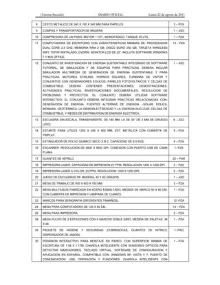 (Tercera Sección) DIARIO OFICIAL Lunes 22 de agosto de 2011
8 CESTO METALICO DE 340 X 190 X 340 MM PARA PAPELES. 3 – PZA
9 COMPAS Y TRANSPORTADOR DE MADERA. 1 – JGO
10 COMPRESORA DE UN PASO, MOTOR 1 H.P., MONOFASICO, TANQUE 45 LTS. 1 – PZA
11 COMPUTADORA DE ESCRITORIO CON CARACTERISTICAS MINIMAS DE: PROCESADOR
DUAL CORE 2.5 GHZ; MEMORIA RAM 2 GB; DISCO DURO 250 GB; TARJETA WIRELESS
WIFI, TCP/IP INSTALADO, DVDRW; MONITOR LCD DE 22”. INCLUYE SOFTWARE WINDOWS
7 Y M/S OFFICE.
13 – PZA
12 CONJUNTO DE INVESTIGACION DE ENERGIA SUSTENTABLE INTEGRADO DE SOFTWARE
TUTORIAL, DE SIMULACION Y DE EQUIPOS PARA PRACTICAS. DEBERA INCLUIR
SIMULADOR MULTIMEDIA DE GENERACION DE ENERGIA SUSTENTABLE Y PARA
PRACTICAS, MOTORES STIRLING, HORNOS SOLARES, TURBINAS DE VAPOR Y
CONJUNTOS CON GENERADORES EOLICOS, PANELES FOTOVOLTAICOS Y CELDAS DE
COMBUSTIBLE. DEBERA CONTENER PRESENTACIONES, DEMOSTRACIONES,
ACTIVIDADES PRACTICAS, INVESTIGACIONES DOCUMENTALES, RESOLUCION DE
PROBLEMAS Y PROYECTOS. EL CONJUNTO DEBERA UTILIZAR SOFTWARE
INTERACTIVO. EL CONJUNTO DEBERA INTEGRAR PRACTICAS RELACIONADAS CON:
GENERACION DE ENERGIA; FUENTES ALTERNAS DE ENERGIA –SOLAR, EOLICA,
BIOMASA, GEOTERMICA; LA HIDROELECTRICIDAD Y LA ENERGIA NUCLEAR; CELDAS DE
COMBUSTIBLE; Y REDES DE DISTRIBUCION DE ENERGIA ELECTRICA.
1 – JGO
13 ESCUADRA SIN ESCALA, TRANSPARENTE, DE 180 MM. LA DE 30° DE 2 MM DE GRUESO
(JGO)
6 – JGO
14 ESTANTE PARA UTILES 1200 X 590 X 900 MM. EST. METALICA CON CUBIERTA DE
TRIPLAY.
5 – PZA
15 EXTINGUIDOR DE POLVO QUIMICO SECO A.B.C. CAPACIDAD DE 8.5 KGS. 4 – PZA
16 ESCANNER, RESOLUCION DE 4800 X 9600 DPI. CONEXION CON PUERTO USB DE CAMA
PLANA.
1- PZA
17 GUANTES DE NITRILO. 20 – PAR
18 IMPRESORA LASER, CAPACIDAD DE IMPRESION 23 PPM, RESOLUCION 1200 X 1200 DPI. 3 – PZA
19 IMPRESORA LASER A COLOR, 23 PPM, RESOLUCION 1200 X 1200 DPI. 2 – PZA
20 JUEGO DE ESCUADRAS DE MADERA, 45 Y 60 GRADOS. 1 – JGO
21 MESA DE TRABAJO DE 900 X 600 X 750 MM. 3 – PZA
22 MESA MULTIUSOS FABRICADA EN ACERO ESMALTADO, MEDIDA DE MARCO 50 X 60 CM.
CON CUBIERTA DE IMPRESION Y LAMPARA DE CUARZO.
1 – PZA
23 MARCOS PARA SERIGRAFIA (DIFERENTES TAMAÑOS). 12 -PZA
24 MESA PARA COMPUTADORA DE 120 X 60 CM. 13 – PZA
25 MESA PARA IMPRESORA. 5 – PZA
28 MESA PULPO DE 2 ESTACIONES CON 6 MARCOS DOBLE GIRO, MEDIDA DE PALETAS: 38
X 48.
1 – PZA
29 PAQUETE DE HIGIENE Y SEGURIDAD (CUBREBOCAS, GUANTES DE NITRILO,
DISPENSADOR DE JABON).
1- PAQ
30 PIZARRON INTERACTIVO PARA MONTAJE EN PARED, CON SUPERFICIE MINIMA DE
ESCRITURA DE 1.56 X 1.17M, CHAROLA INTELIGENTE CON SENSORES OPTICOS PARA
DETECTAR MARCADORES, TECLADO VIRTUAL, SOFTWARE DE CONFIGURACION Y
APLICACION EN ESPAÑOL. COMPATIBLE CON: WINDOWS XP, VISTA Y 7. PUERTO DE
COMUNICACION: USB. OPERACION Y FUNCIONES: CHAROLA INTELIGENTE CON
1 – PZA
 