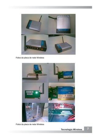 Fotos da placa de rede Wireless




Fotos da placa de rede Wireless

                                  Tecnologia Wireless   7
 