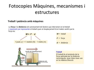 Fotocopies Màquines, mecanismes i
           estructures
Treball i potència amb màquines
 