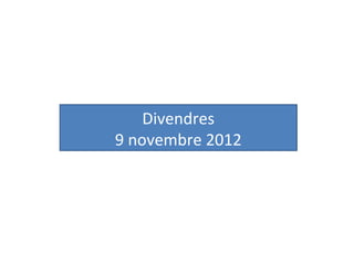 Divendres
9 novembre 2012
 
