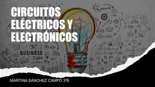 CIRCUITOS
ELÉCTRICOS Y
ELECTRÓNICOS
MARTINA SÁNCHEZ CAMPO 3ºE
 