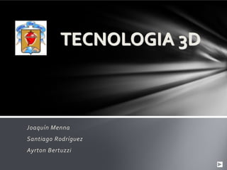 TECNOLOGIA 3D



Joaquín Menna
Santiago Rodríguez
Ayrton Bertuzzi
 