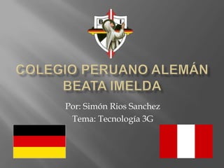 Colegio Peruano alemánBeata Imelda Por: Simón Rios Sanchez Tema: Tecnología 3G 