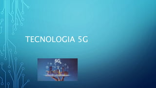 TECNOLOGIA 5G
 