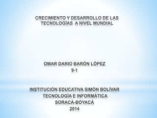 OMAR DARIO BARÓN LÓPEZ
9-1
INSTITUCIÓN EDUCATIVA SIMÓN BOLÍVAR
TECNOLOGÍA E INFORMÁTICA
SORACÁ-BÓYACÁ
2014
 