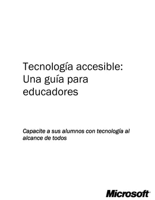 Tecnología accesible:
Una guía para
educadores


Capacite a sus alumnos con tecnología al
alcance de todos
 
