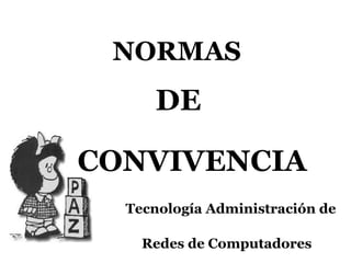 NORMAS DE CONVIVENCIA Tecnología Administración de Redes de Computadores   