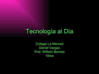 Tecnología al Día Colegio La Merced Daniel Vargas Prof. William Barreto 10mo 