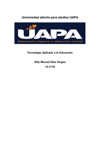 Universidad abierta para adultos UAPA
Tecnología Aplicada a la Educación
Wily Manuel Díaz Vargas
15-7116
 
