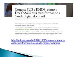 http://gehosp.com.br/2020/11/15/como-o-datasus-
esta-transformando-a-saude-digital-do-brasil/
 