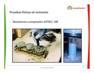 19
12 de noviembre de 2009
Pruebas físicas al cemento
• Resistencia a compresión: ASTM C 109
 