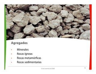 23
12 de noviembre de 2009
• Minerales
• Rocas ígneas
• Rocas metamórficas
• Rocas sedimentarias
Agregados
 