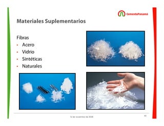 40
12 de noviembre de 2009
Materiales Suplementarios
Fibras
• Acero
• Vidrio
• Sintéticas
• Naturales
 