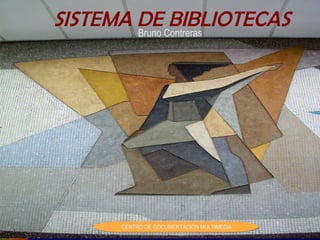 SISTEMA DE Contreras
        Bruno
              BIBLIOTECAS




       CENTRO DE DOCUMENTACIÓN MULTIMEDIA
 