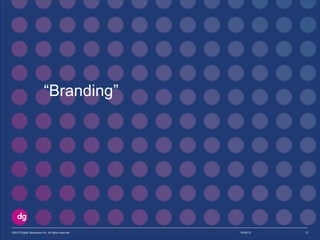 “Branding”
10/09/13©2013 Digital Generation Inc. All rights reserved 12
 