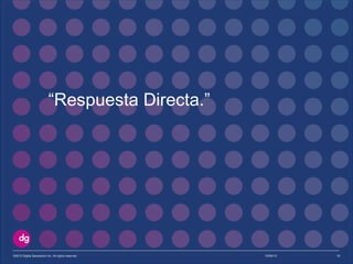 “Respuesta Directa.”
10/09/13©2013 Digital Generation Inc. All rights reserved 19
 