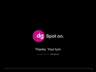 Thanks. Your turn
j.gonzalez@dgit.com www.dgit.com
10/09/13©2013 Digital Generation Inc. All rights reserved 28
 